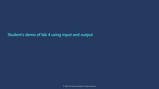 Student’s demo of lab 4 using input and output
© 2022 Microsoft Corporation. All rights reserved.
 