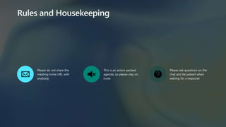 Rules and Housekeeping
Please do not share the
meeting invite URL with
anybody
This is an action-packed
agenda, so please stay on
mute
Please ask questions on the
chat and be patient when
waiting for a response
 