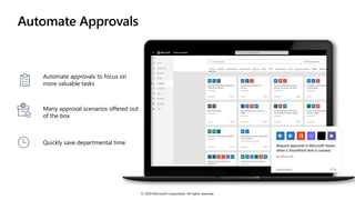 Automate Approvals
Many approval scenarios offered out
of the box
Quickly save departmental time
Automate approvals to focus on
more valuable tasks
© 2020 Microsoft Corporation. All rights reserved.
 