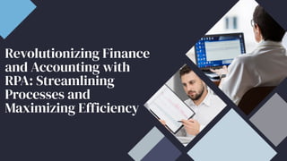 Revolutionizing Finance
and Accounting with
RPA: Streamlining
Processes and
Maximizing Efficiency
 