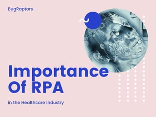 Importance
Of RPA
in the Healthcare Industry
BugRaptors
 