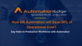 How HR Automation will Save 30% of
Operational Cost?
Hyperautomation Solutions... Not just a platform
Say Hello to Productive Workforce with Automation
 