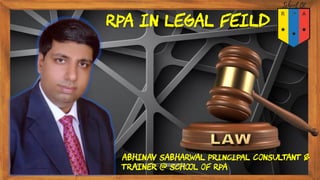 Abhinav Sabharwal Principal Consultant &
Trainer @ School of RPA
RPA In Legal Feild
 
