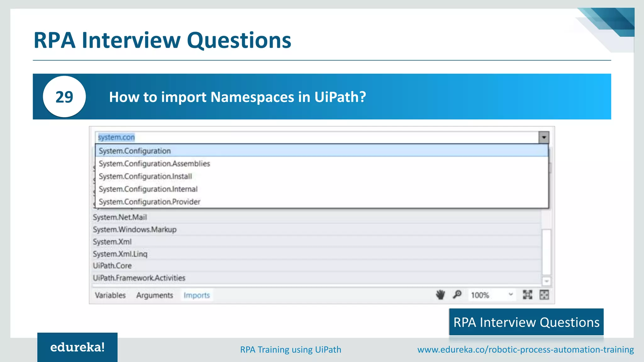 www.edureka.co/robotic-process-automation-trainingRPA Training using UiPath
RPA Interview Questions
How to import Namespaces in UiPath?29
RPA Interview Questions
 