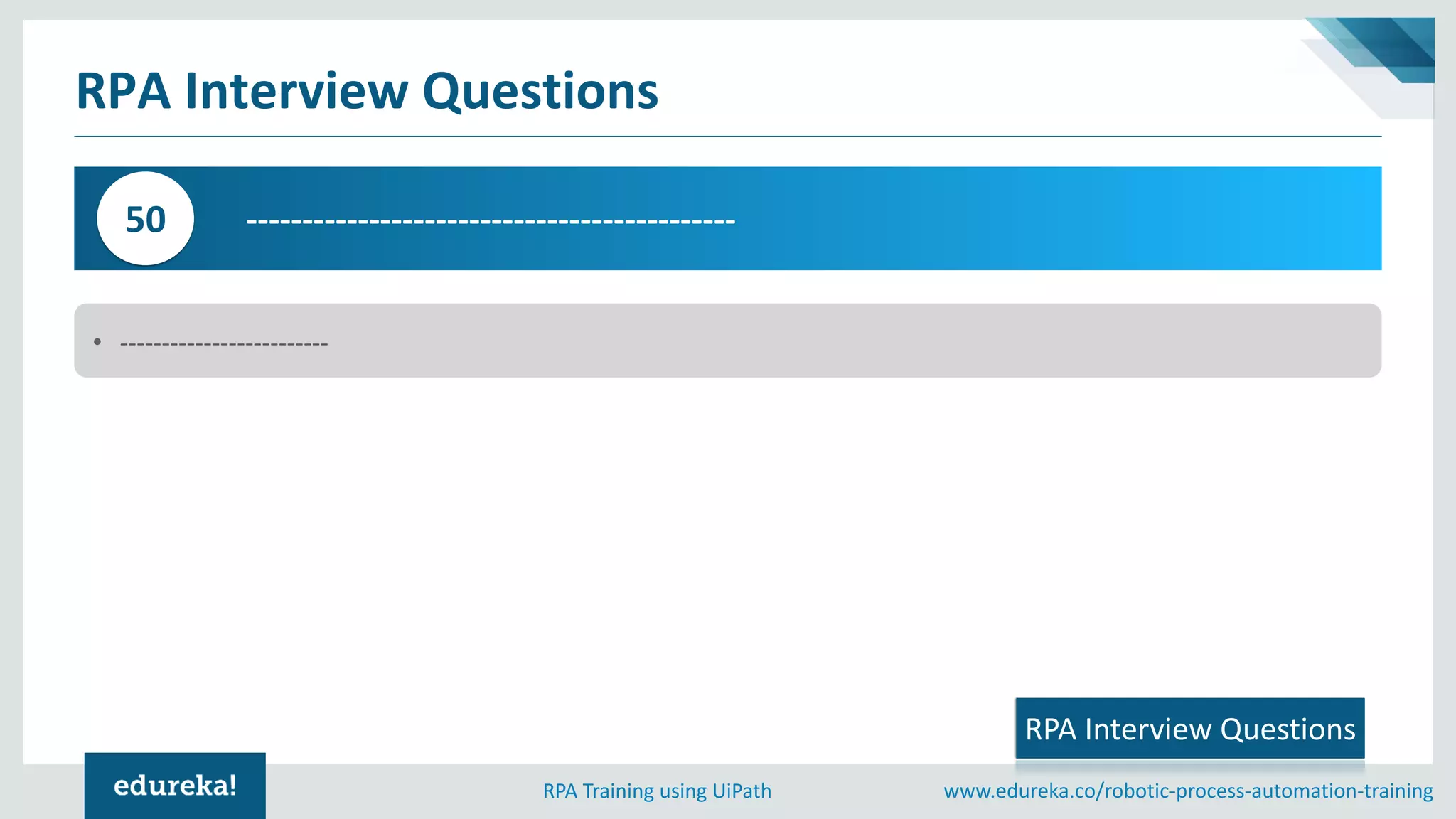www.edureka.co/robotic-process-automation-trainingRPA Training using UiPath
RPA Interview Questions
--------------------------------------------50
• -------------------------
RPA Interview Questions
 