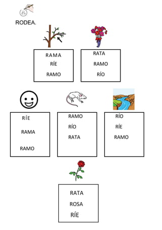 RODEA.




         RAM A          RATA
          RÍE           RAMO
         RAMO            RÍO




 R ÍE            RAMO          RÍO
                 RÍO           RÍE
 RAMA
                 RATA          RAMO

 RAMO
 