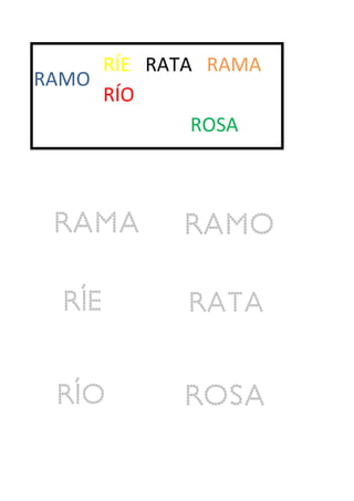 RÍE RATA RAMA
RAMO
     RÍO
             ROSA
 