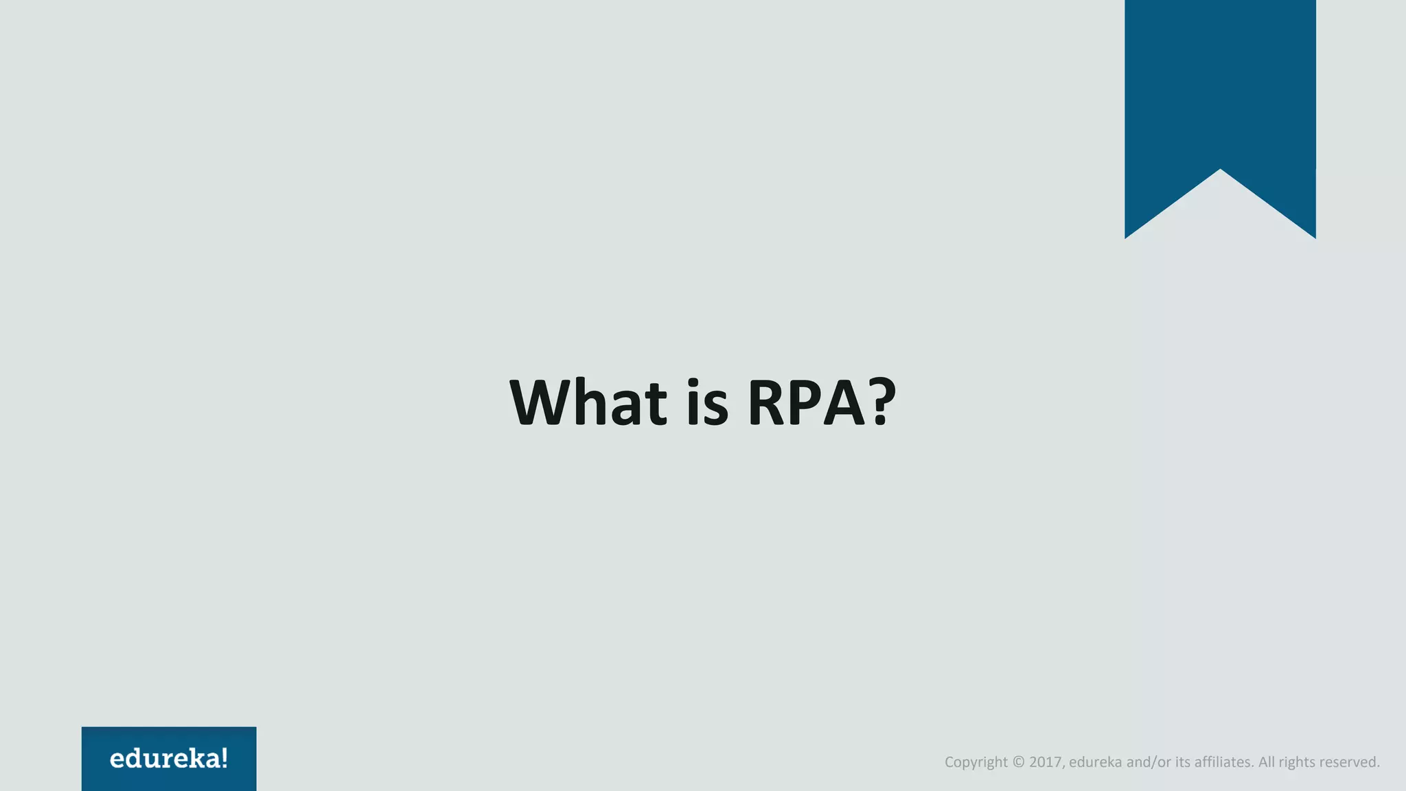 Copyright © 2017, edureka and/or its affiliates. All rights reserved.
What is RPA?
 
