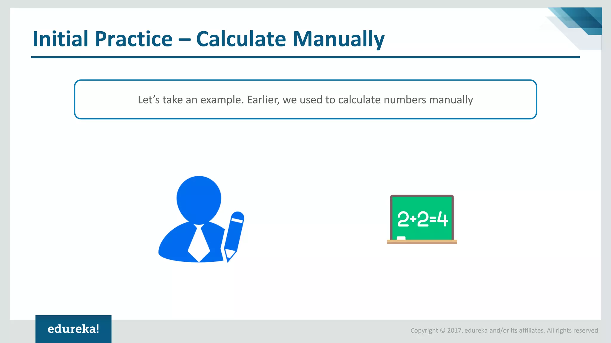 Copyright © 2017, edureka and/or its affiliates. All rights reserved.
Initial Practice – Calculate Manually
Let’s take an example. Earlier, we used to calculate numbers manually
 