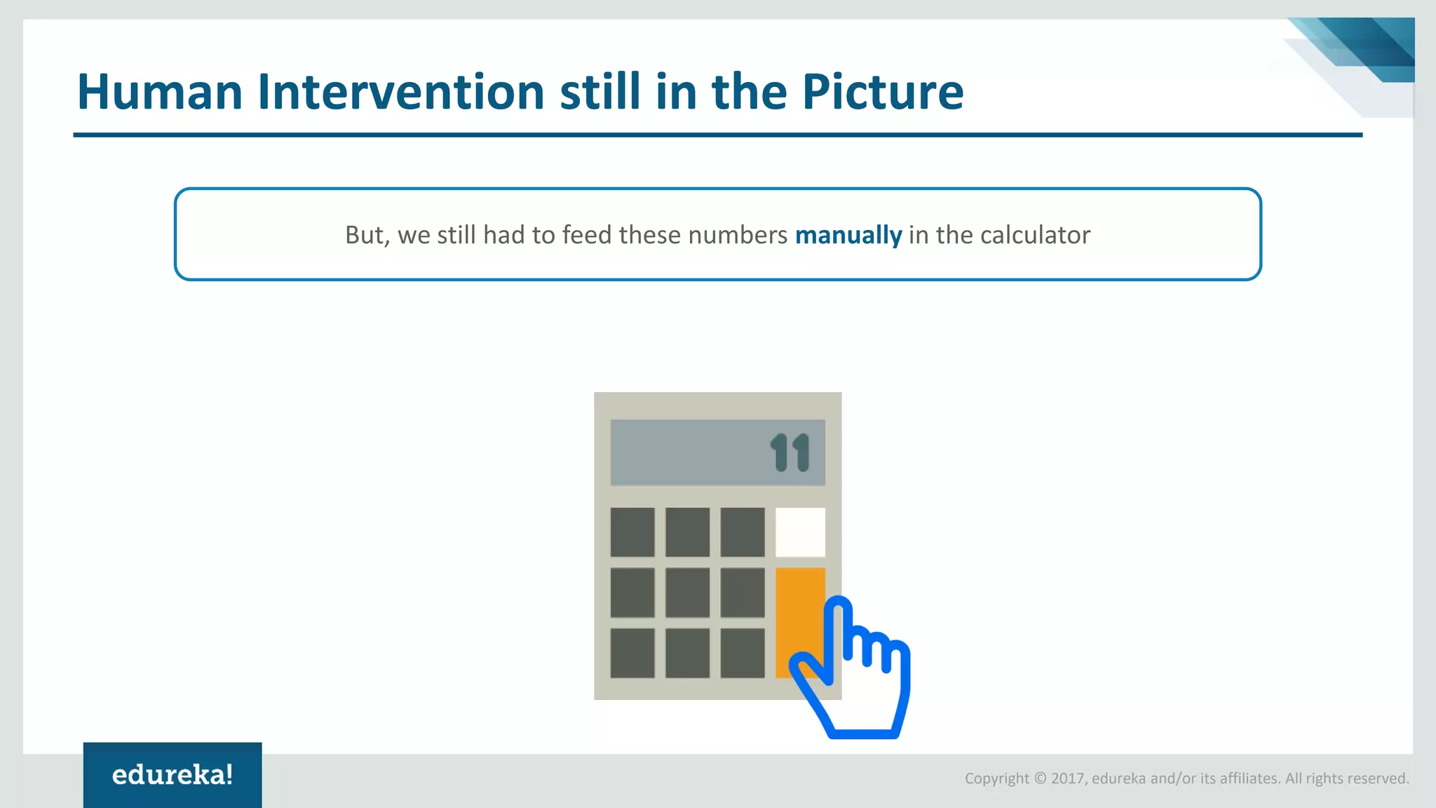 Copyright © 2017, edureka and/or its affiliates. All rights reserved.
Human Intervention still in the Picture
But, we still had to feed these numbers manually in the calculator
 