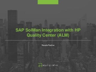 SAP SolMan Integration with HP
Quality Center (ALM)
ResultsPositive
 