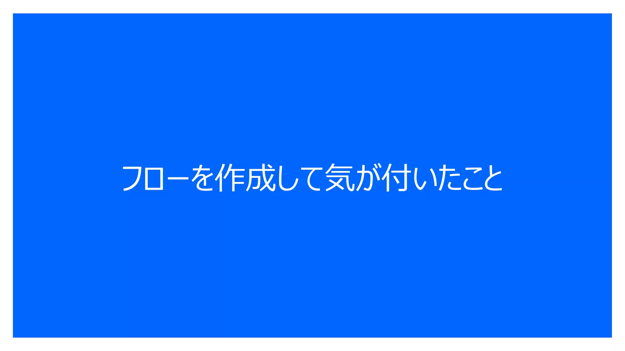 フローを作成して気が付いたこと
 