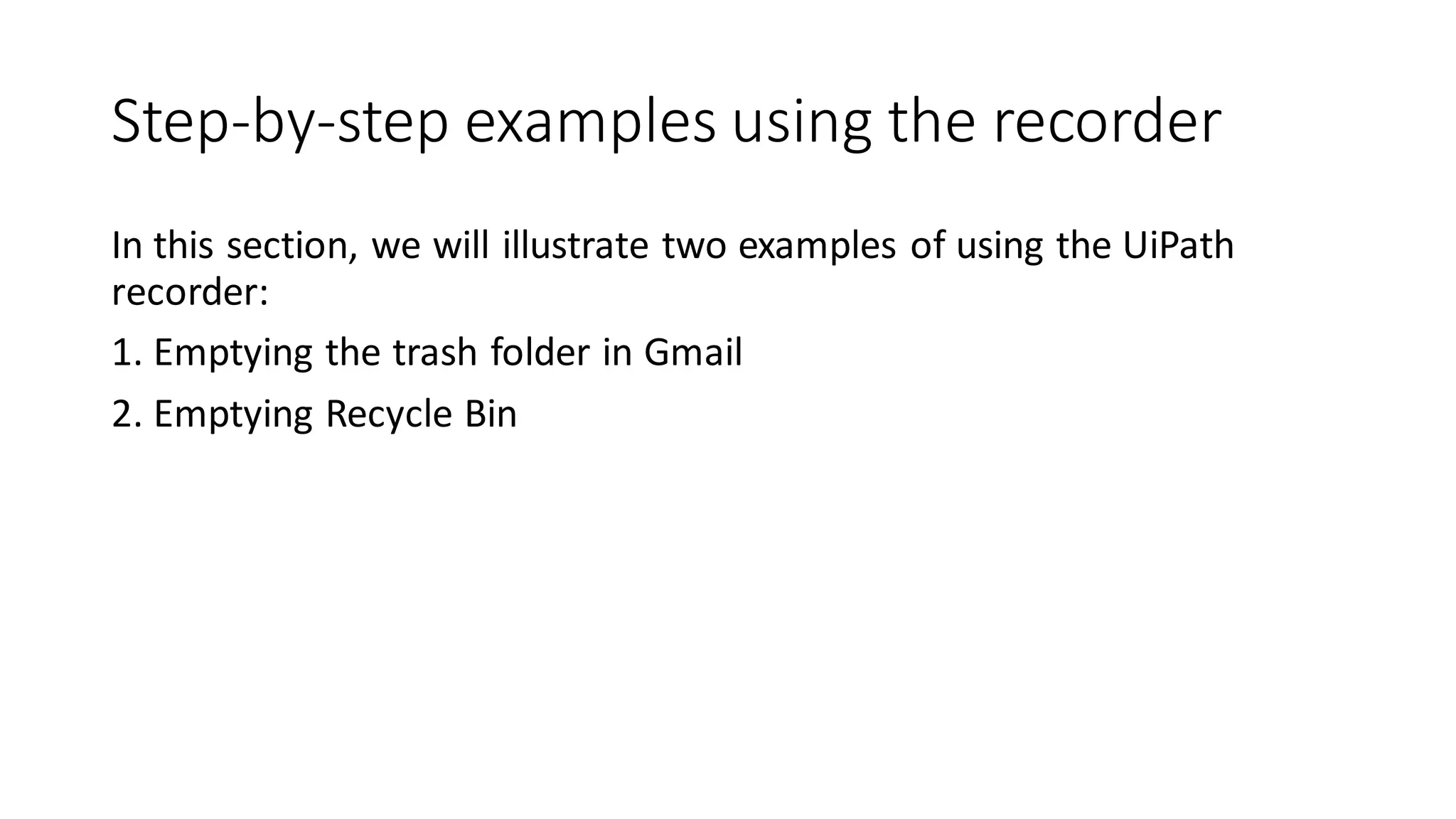 Step-by-step examples using the recorder
In this section, we will illustrate two examples of using the UiPath
recorder:
1. Emptying the trash folder in Gmail
2. Emptying Recycle Bin
 