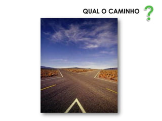 QUAL O CAMINHO
 