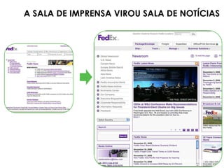 A SALA DE IMPRENSA VIROU SALA DE NOTÍCIAS




                              news.fedex.com
 