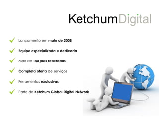 Lançamento em maio de 2008

Equipe especializada e dedicada

Mais de 140 jobs realizados

Completa oferta de serviços

Ferramentas exclusivas

Parte da Ketchum Global Digital Network
 