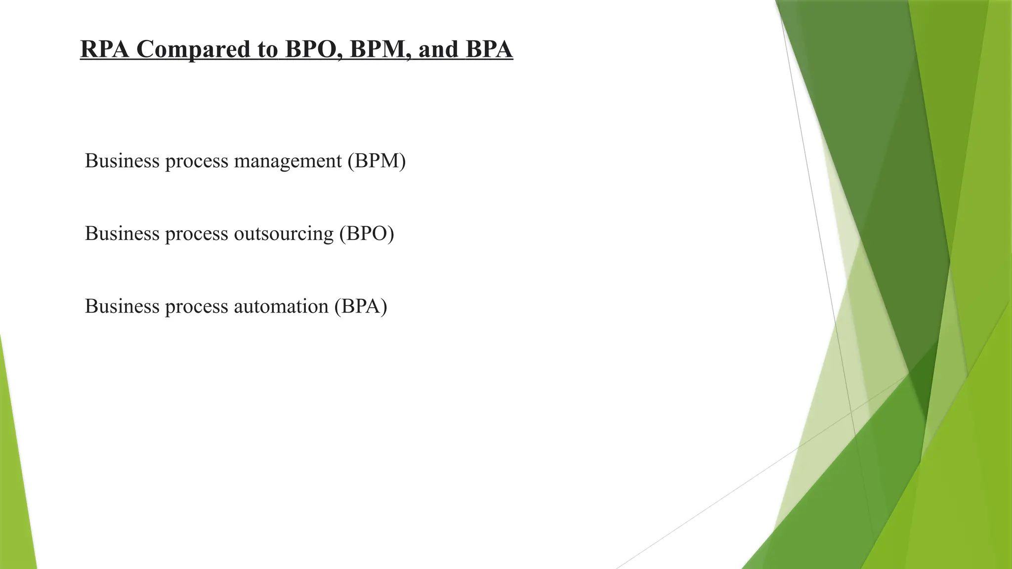 RPA Compared to BPO, BPM, and BPA
Business process management (BPM)
Business process outsourcing (BPO)
Business process automation (BPA)
 