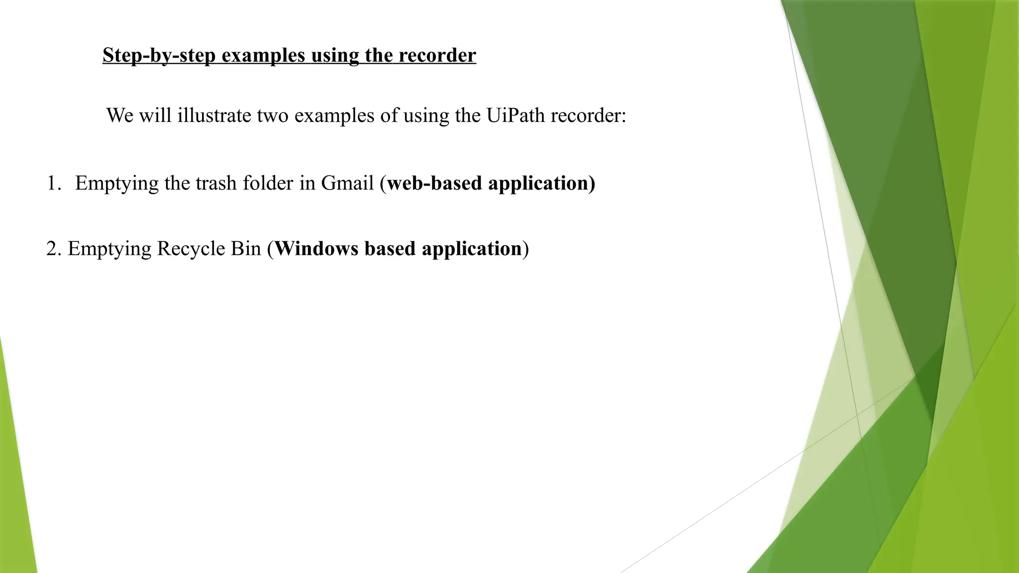 Step-by-step examples using the recorder
We will illustrate two examples of using the UiPath recorder:
1. Emptying the trash folder in Gmail (web-based application)
2. Emptying Recycle Bin (Windows based application)
 