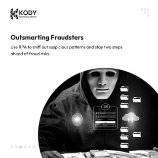 Outsmarting Fraudsters
Use RPA to sni out suspicious pa erns and stay two steps
ahead of fraud risks.
 