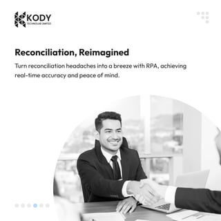 Reconciliation, Reimagined
Turn reconciliation headaches into a breeze with RPA, achieving
real-time accuracy and peace of mind.
 