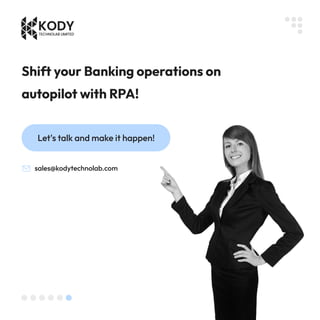 Shift your Banking operations on
autopilot with RPA!
Let's talk and make it happen!
sales@kodytechnolab.com
 