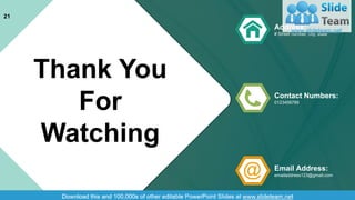 Address:
# Street number, city, state
Contact Numbers:
0123456789
Email Address:
emailaddress123@gmail.com
21
Thank You
For
Watching
 