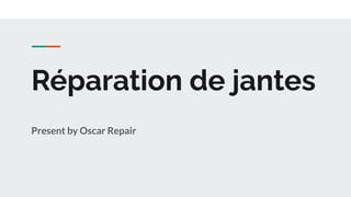 Réparation de jantes
Present by Oscar Repair
 