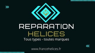 REPARATION
HELICES
www.francehelices.fr
Tous types - toutes marques
 