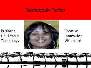 Rasheedah Parker
Business
Leadership
Technology
Creative
Innovative
Visionaire
 