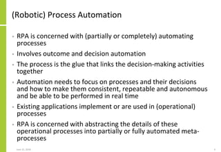 (Robotic) Process Automation
• RPA is concerned with (partially or completely) automating
processes
• Involves outcome and...