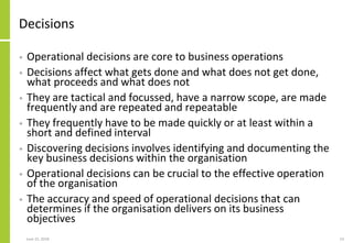 Decisions
• Operational decisions are core to business operations
• Decisions affect what gets done and what does not get ...