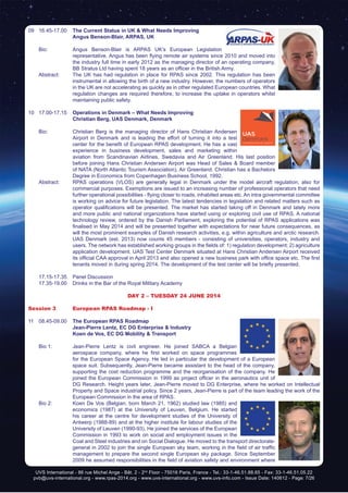 UVS International - 86 rue Michel Ange - Bât. 2 - 2nd
Floor - 75016 Paris, France - Tel.: 33-1-46.51.88.65 - Fax: 33-1-46.51.05.22
pvb@uvs-international.org - www.rpas-2014.org - www.uvs-international.org - www.uvs-info.com - Issue Date: 140612 - Page: 7/26
09	16.45-17.00	 The Current Status in UK & What Needs Improving
	 	Angus Benson-Blair, ARPAS, UK
	 Bio: 	 Angus Benson-Blair is ARPAS UK’s European Legislation
representative. Angus has been flying remote air systems since 2010 and moved into
the industry full time in early 2012 as the managing director of an operating company,
BB Stratus Ltd having spent 18 years as an officer in the British Army.
	 Abstract:	 The UK has had regulation in place for RPAS since 2002. This regulation has been
instrumental in allowing the birth of a new industry. However, the numbers of operators
in the UK are not accelerating as quickly as in other regulated European countries. What
regulation changes are required therefore, to increase the uptake in operators whilst
maintaining public safety.
10	17.00-17.15	 Operations in Denmark – What Needs Improving
	 	 Christian Berg, UAS Denmark, Denmark
	 Bio:	 Christian Berg is the managing director of Hans Christian Andersen
Airport in Denmark and is leading the effort of turning it into a test
center for the benefit of European RPAS development. He has a vast
experience in business development, sales and marketing within
aviation from Scandinavian Airlines, Swedavia and Air Greenland. His last position
before joining Hans Christian Andersen Airport was Head of Sales & Board member
of NATA (North Atlantic Tourism Association), Air Greenland. Christian has a Bachelors
Degree in Economics from Copenhagen Business School, 1992.
	 Abstract:	 RPAS operations (VLOS) are generally legal in Denmark under the model aircraft regulation, also for
commercial purposes. Exemptions are issued to an increasing number of professional operators that need
further operational possibilities - flying closer to roads, inhabited areas etc. An intra governmental committee
is working on advice for future legislation. The latest tendencies in legislation and related matters such as
operator qualifications will be presented. The market has started taking off in Denmark and lately more
and more public and national organizations have started using or exploring civil use of RPAS. A national
technology review, ordered by the Danish Parliament, exploring the potential of RPAS applications was
finalised in May 2014 and will be presented together with expectations for near future consequences, as
will the most prominent examples of Danish research activities, e.g. within agriculture and arctic research.
UAS Denmark (est. 2013) now counts 45 members - consisting of universities, operators, industry and
users. The network has established working groups in the fields of: 1) regulation development; 2) agriculture
application development. UAS Test Center Denmark situated at Hans Christian Andersen Airport received
its official CAA approval in April 2013 and also opened a new business park with office space etc. The first
tenants moved in during spring 2014. The development of the test center will be briefly presented.
	 17.15-17.35	 Panel Discussion
	 17.35-19.00	 Drinks in the Bar of the Royal Military Academy
DAY 2 – Tuesday 24 June 2014
Session 3	 European RPAS Roadmap - I
11	08.45-09.00	The European RPAS Roadmap
		 Jean-Pierre Lentz, EC DG Enterprise & Industry
		 Koen de Vos, EC DG Mobility & Transport
	 Bio 1:	 Jean-Pierre Lentz is civil engineer. He joined SABCA a Belgian
aerospace company, where he first worked on space programmes
for the European Space Agency. He led in particular the development of a European
space suit. Subsequently, Jean-Pierre became assistant to the head of the company,
supporting the cost reduction programme and the reorganisation of the company. He
joined the European Commission in 1999 as project officer in the aeronautics unit of
DG Research. Height years later, Jean-Pierre moved to DG Enterprise, where he worked on Intellectual
Property and Space industrial policy. Since 2 years, Jean-Pierre is part of the team leading the work of the
European Commission in the area of RPAS.
	 Bio 2:	 Koen De Vos (Belgian, born March 21, 1962) studied law (1985) and
economics (1987) at the University of Leuven, Belgium. He started
his career at the centre for development studies of the University of
Antwerp (1988-89) and at the higher institute for labour studies of the
University of Leuven (1990-93). He joined the services of the European
Commission in 1993 to work on social and employment issues in the
Coal and Steel industries and on Social Dialogue. He moved to the transport directorate-
general in 2002 to join the single European sky team, working in the field of air traffic
management to prepare the second single European sky package. Since September
2009 he assumed responsibilities in the field of aviation safety and environment where
 