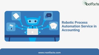 Robotic Process
Automation Service in
Accounting
www.rootfacts.com
 