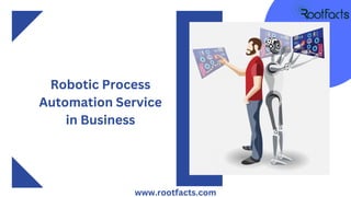 Robotic Process
Automation Service
in Business
www.rootfacts.com
 