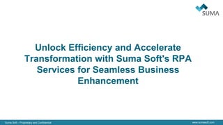 Suma Soft – Proprietary and Confidential www.sumasoft.com
Unlock Efficiency and Accelerate
Transformation with Suma Soft's RPA
Services for Seamless Business
Enhancement
 