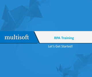 RPA Training
Let’s Get Started!
 