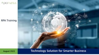 Technology Solution for Smarter Business
August 2022
RPA Training
 