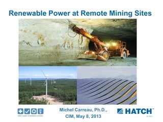 01/2012
Renewable Power at Remote Mining Sites
Michel Carreau, Ph.D.,
CIM, May 8, 2013
 