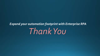 Expand your automation footprint with Enterprise RPA
ThankYou
 