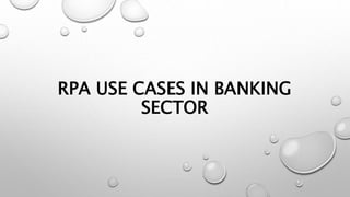 RPA USE CASES IN BANKING
SECTOR
 