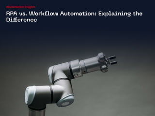 #Automation Insights
RPA vs. Workflow Automation: Explaining the
Difference
 