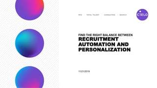 11/21/2019
FIND THE RIGHT BALANCE BETWEEN
RECRUITMENT
AUTOMATION AND
PERSONALIZATION
 