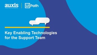 Key Enabling Technologies
for the Support Team
 
