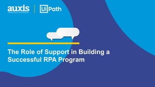 The Role of Support in Building a
Successful RPA Program
 