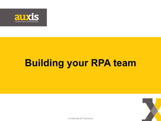 Building your RPA team
Confidential & Proprietary 20
 