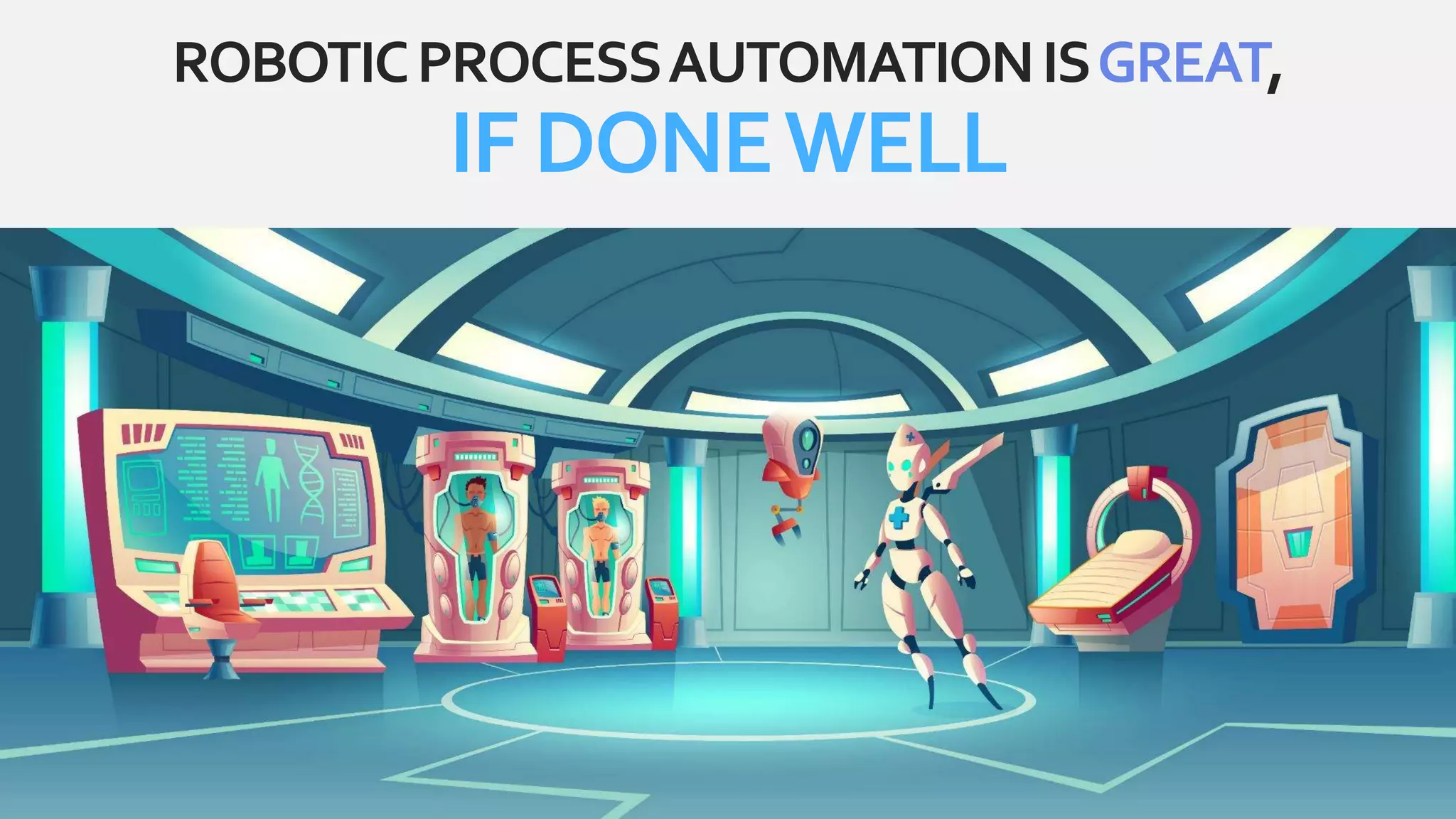 ROBOTICPROCESSAUTOMATIONISGREAT,
IF DONEWELL
 