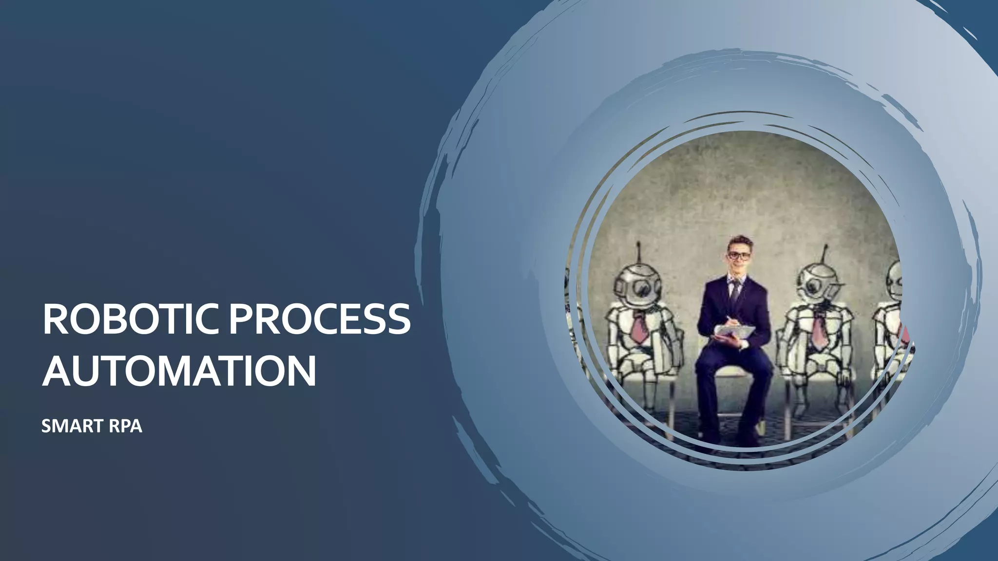 ROBOTICPROCESS
AUTOMATION
SMART RPA
 