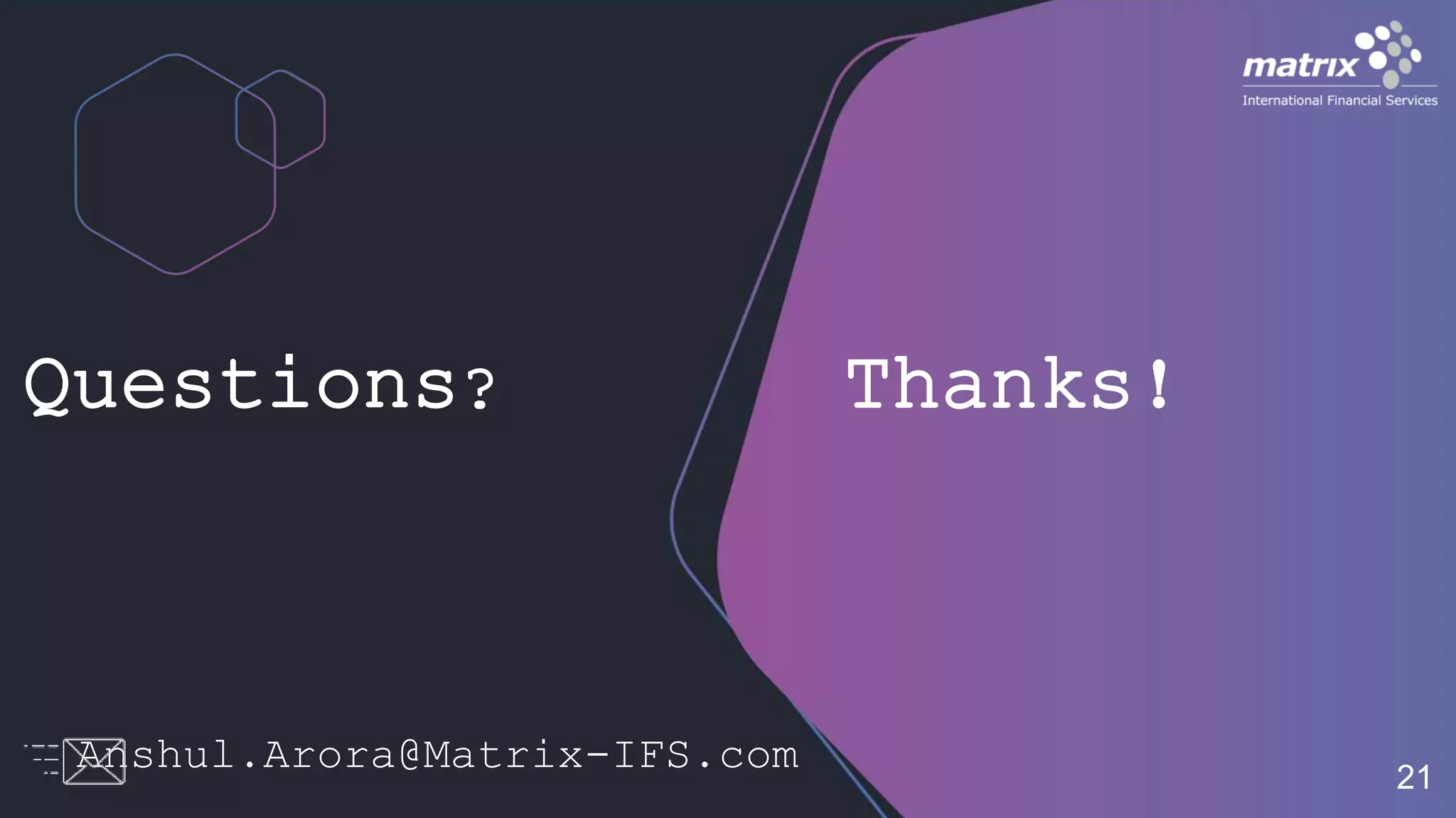 Thanks!Questions?
Anshul.Arora@Matrix-IFS.com 21
 