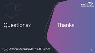 Thanks!Questions?
Anshul.Arora@Matrix-IFS.com 21
 