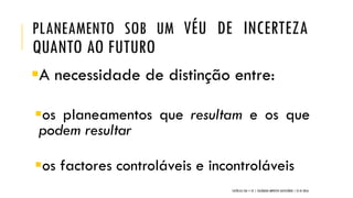 PLANEAMENTO SOB UM VÉU DE INCERTEZA
QUANTO AO FUTURO
A necessidade de distinção entre:
os planeamentos que resultam e os que
podem resultar
os factores controláveis e incontroláveis
CATÓLICA TAX + EY | COLÓQUIO IMPOSTO SUCESSÓRIO | 21.01.2016
 